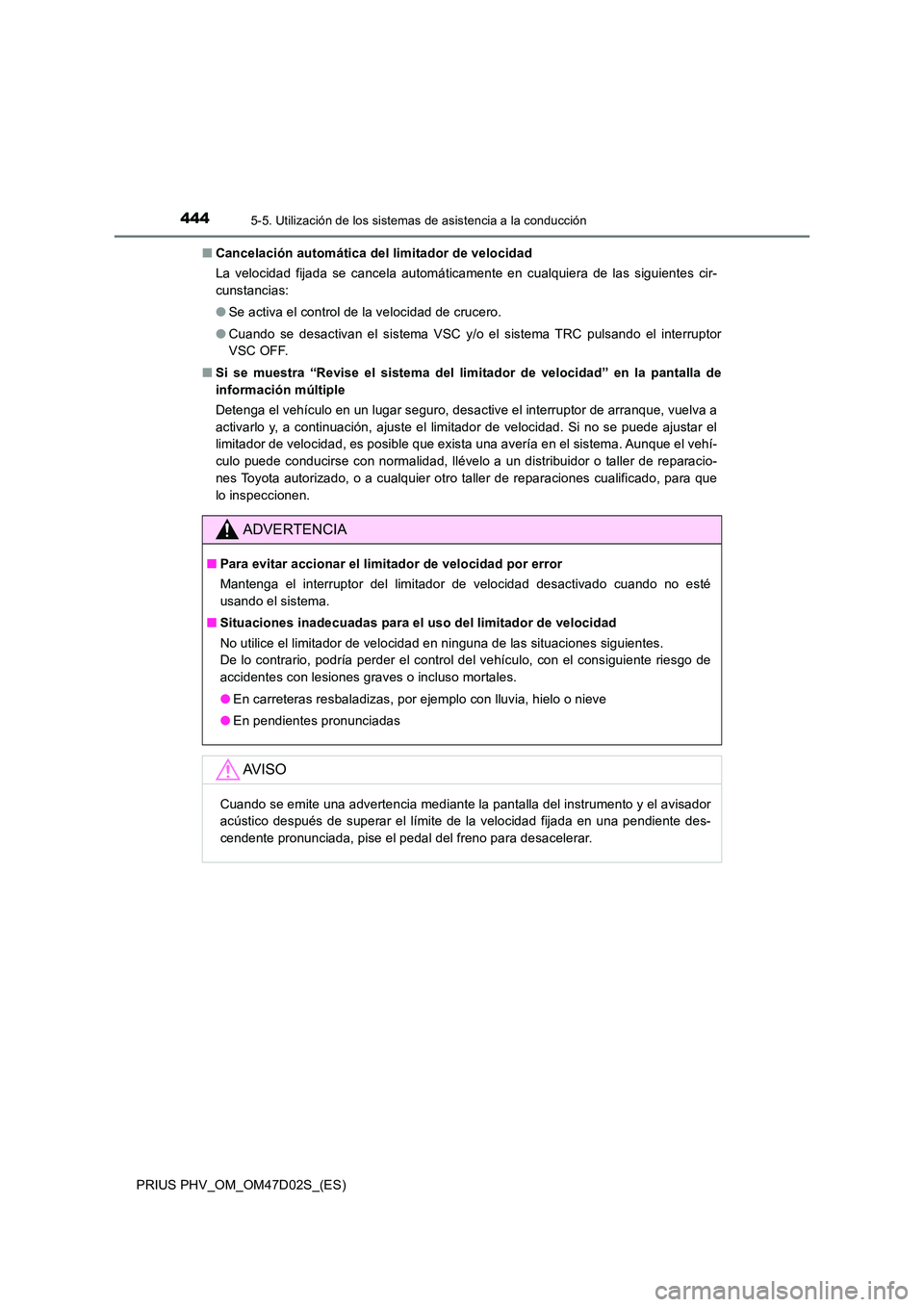 TOYOTA PRIUS PLUG-IN HYBRID 2018  Manual del propietario (in Spanish) 4445-5. Utilización de los sistemas de asistencia a la conducción
PRIUS PHV_OM_OM47D02S_(ES) 
■ Cancelación automática del limitador de velocidad 
La velocidad fijada se cancela automáticamente