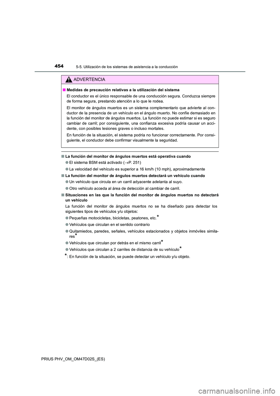 TOYOTA PRIUS PLUG-IN HYBRID 2018  Manual del propietario (in Spanish) 4545-5. Utilización de los sistemas de asistencia a la conducción
PRIUS PHV_OM_OM47D02S_(ES)
■La función del monitor de ángulos muertos está operativa cuando 
● El sistema BSM está activado 