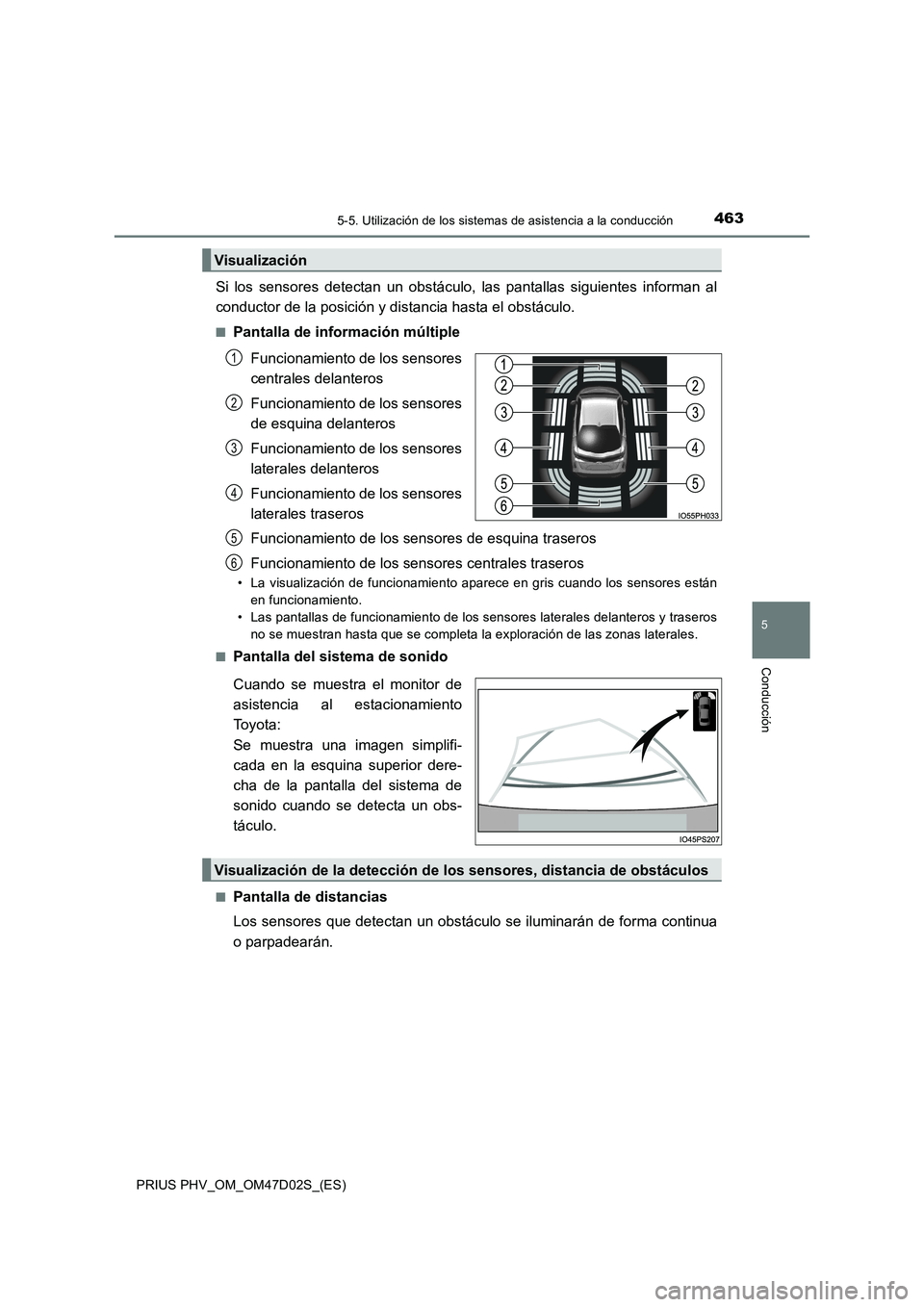 TOYOTA PRIUS PLUG-IN HYBRID 2018 Manual del propietario (in Spanish) 4635-5. Utilización de los sistemas de asistencia a la conducción
PRIUS PHV_OM_OM47D02S_(ES)
5
Conducción
Si los sensores detectan un obstáculo, las pantallas siguientes informan al
conductor de l TOYOTA PRIUS PLUG-IN HYBRID 2018 Manual del propietario (in Spanish) 4635-5. Utilización de los sistemas de asistencia a la conducción
PRIUS PHV_OM_OM47D02S_(ES)
5
Conducción
Si los sensores detectan un obstáculo, las pantallas siguientes informan al
conductor de l