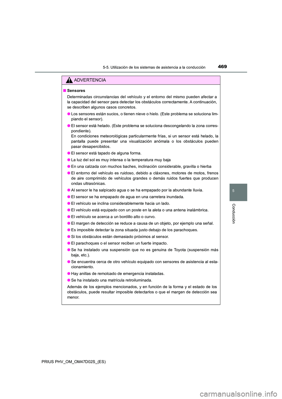 TOYOTA PRIUS PLUG-IN HYBRID 2018 Manual del propietario (in Spanish) 4695-5. Utilización de los sistemas de asistencia a la conducción
PRIUS PHV_OM_OM47D02S_(ES)
5
Conducción
ADVERTENCIA
■Sensores
Determinadas circunstancias del vehículo y el entorno del mismo p TOYOTA PRIUS PLUG-IN HYBRID 2018 Manual del propietario (in Spanish) 4695-5. Utilización de los sistemas de asistencia a la conducción
PRIUS PHV_OM_OM47D02S_(ES)
5
Conducción
ADVERTENCIA
■Sensores
Determinadas circunstancias del vehículo y el entorno del mismo p