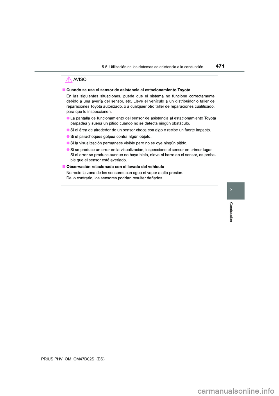 TOYOTA PRIUS PLUG-IN HYBRID 2018 Manual del propietario (in Spanish) 4715-5. Utilización de los sistemas de asistencia a la conducción
PRIUS PHV_OM_OM47D02S_(ES)
5
Conducción
AV I S O
■Cuando se usa el sensor de asistencia al estacionamiento Toyota
En las siguien TOYOTA PRIUS PLUG-IN HYBRID 2018 Manual del propietario (in Spanish) 4715-5. Utilización de los sistemas de asistencia a la conducción
PRIUS PHV_OM_OM47D02S_(ES)
5
Conducción
AV I S O
■Cuando se usa el sensor de asistencia al estacionamiento Toyota
En las siguien