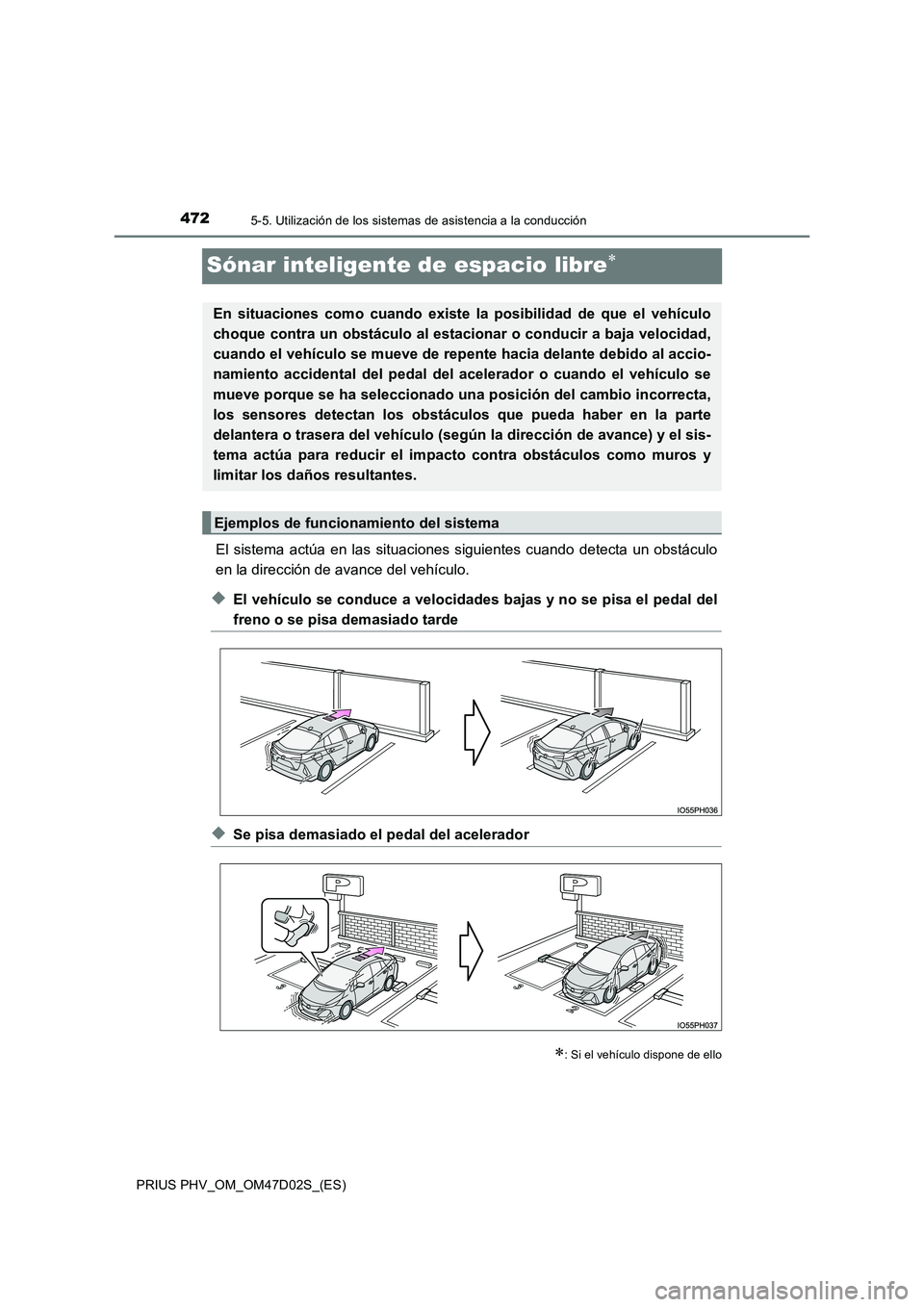 TOYOTA PRIUS PLUG-IN HYBRID 2018 Manual del propietario (in Spanish) 4725-5. Utilización de los sistemas de asistencia a la conducción
PRIUS PHV_OM_OM47D02S_(ES)
Sónar inteligente de espacio libre
El sistema actúa en las situaciones siguientes cuando detecta un TOYOTA PRIUS PLUG-IN HYBRID 2018 Manual del propietario (in Spanish) 4725-5. Utilización de los sistemas de asistencia a la conducción
PRIUS PHV_OM_OM47D02S_(ES)
Sónar inteligente de espacio libre
El sistema actúa en las situaciones siguientes cuando detecta un
