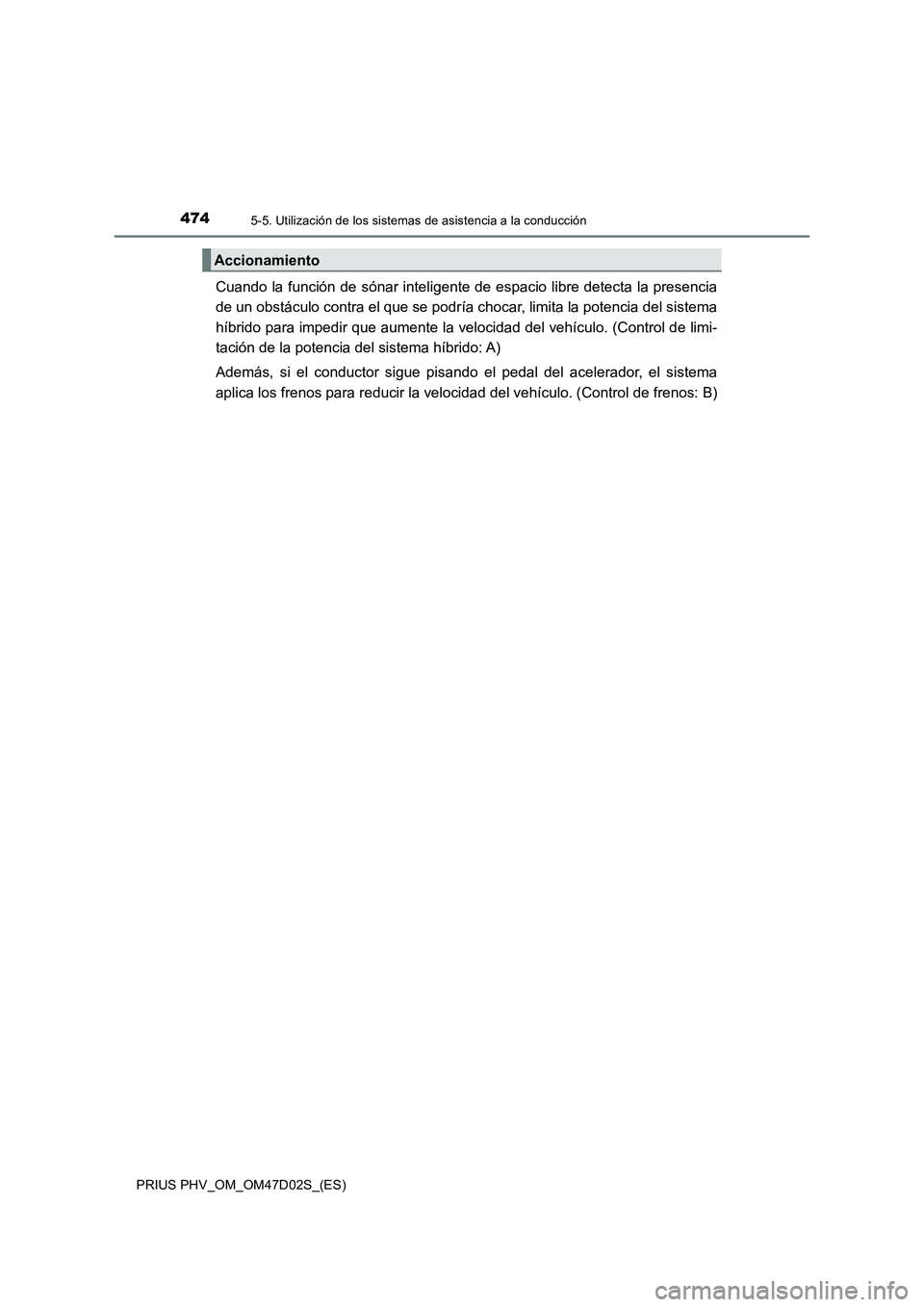 TOYOTA PRIUS PLUG-IN HYBRID 2018 Manual del propietario (in Spanish) 4745-5. Utilización de los sistemas de asistencia a la conducción
PRIUS PHV_OM_OM47D02S_(ES)
Cuando la función de sónar inteligente de espacio libre detecta la presencia
de un obstáculo contra el TOYOTA PRIUS PLUG-IN HYBRID 2018 Manual del propietario (in Spanish) 4745-5. Utilización de los sistemas de asistencia a la conducción
PRIUS PHV_OM_OM47D02S_(ES)
Cuando la función de sónar inteligente de espacio libre detecta la presencia
de un obstáculo contra el