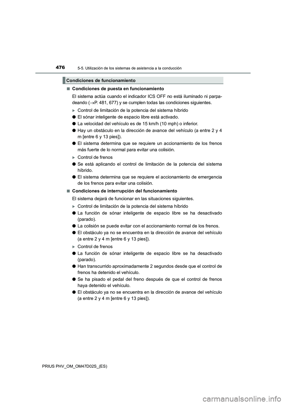 TOYOTA PRIUS PLUG-IN HYBRID 2018 Manual del propietario (in Spanish) 4765-5. Utilización de los sistemas de asistencia a la conducción
PRIUS PHV_OM_OM47D02S_(ES)■
Condiciones de puesta en funcionamiento
El sistema actúa cuando el indicador ICS OFF no está ilumina TOYOTA PRIUS PLUG-IN HYBRID 2018 Manual del propietario (in Spanish) 4765-5. Utilización de los sistemas de asistencia a la conducción
PRIUS PHV_OM_OM47D02S_(ES)■
Condiciones de puesta en funcionamiento
El sistema actúa cuando el indicador ICS OFF no está ilumina