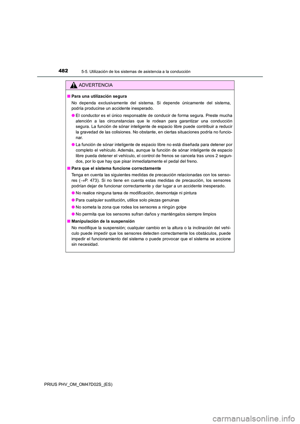 TOYOTA PRIUS PLUG-IN HYBRID 2018 Manual del propietario (in Spanish) 4825-5. Utilización de los sistemas de asistencia a la conducción
PRIUS PHV_OM_OM47D02S_(ES)
ADVERTENCIA
■Para una utilización segura
No dependa exclusivamente del sistema. Si depende únicament TOYOTA PRIUS PLUG-IN HYBRID 2018 Manual del propietario (in Spanish) 4825-5. Utilización de los sistemas de asistencia a la conducción
PRIUS PHV_OM_OM47D02S_(ES)
ADVERTENCIA
■Para una utilización segura
No dependa exclusivamente del sistema. Si depende únicament