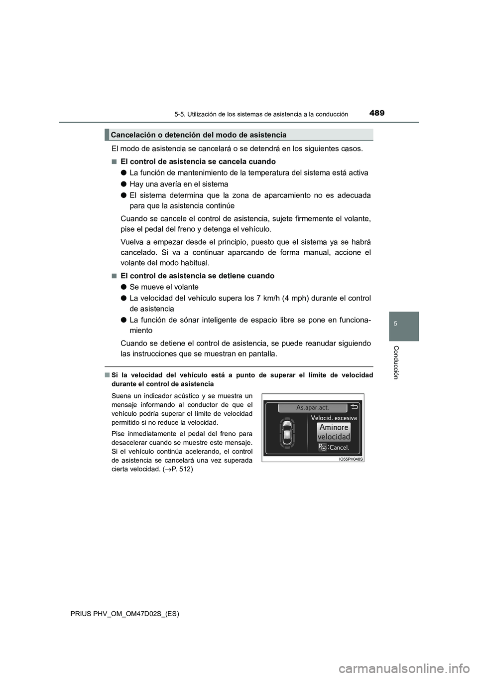 TOYOTA PRIUS PLUG-IN HYBRID 2018 Manual del propietario (in Spanish) 4895-5. Utilización de los sistemas de asistencia a la conducción
PRIUS PHV_OM_OM47D02S_(ES)
5
Conducción
El modo de asistencia se cancelará o se detendrá en los siguientes casos.
■El control d TOYOTA PRIUS PLUG-IN HYBRID 2018 Manual del propietario (in Spanish) 4895-5. Utilización de los sistemas de asistencia a la conducción
PRIUS PHV_OM_OM47D02S_(ES)
5
Conducción
El modo de asistencia se cancelará o se detendrá en los siguientes casos.
■El control d