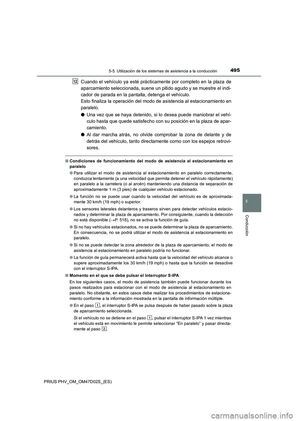 TOYOTA PRIUS PLUG-IN HYBRID 2018 Manual del propietario (in Spanish) 4955-5. Utilización de los sistemas de asistencia a la conducción
PRIUS PHV_OM_OM47D02S_(ES)
5
Conducción
Cuando el vehículo ya esté prácticamente por completo en la plaza de
aparcamiento selecc TOYOTA PRIUS PLUG-IN HYBRID 2018 Manual del propietario (in Spanish) 4955-5. Utilización de los sistemas de asistencia a la conducción
PRIUS PHV_OM_OM47D02S_(ES)
5
Conducción
Cuando el vehículo ya esté prácticamente por completo en la plaza de
aparcamiento selecc