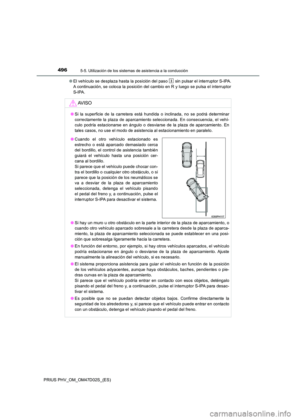 TOYOTA PRIUS PLUG-IN HYBRID 2018 Manual del propietario (in Spanish) 4965-5. Utilización de los sistemas de asistencia a la conducción
PRIUS PHV_OM_OM47D02S_(ES)
● El vehículo se desplaza hasta la posición del paso sin pulsar el interruptor S-IPA.
A continuac TOYOTA PRIUS PLUG-IN HYBRID 2018 Manual del propietario (in Spanish) 4965-5. Utilización de los sistemas de asistencia a la conducción
PRIUS PHV_OM_OM47D02S_(ES)
● El vehículo se desplaza hasta la posición del paso sin pulsar el interruptor S-IPA.
A continuac