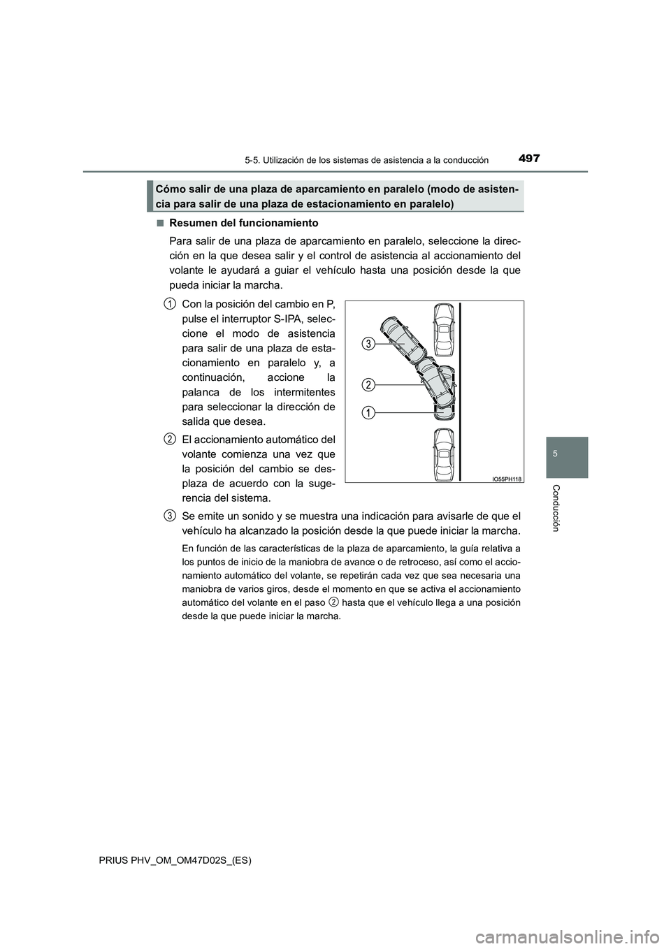 TOYOTA PRIUS PLUG-IN HYBRID 2018 Manual del propietario (in Spanish) 4975-5. Utilización de los sistemas de asistencia a la conducción
PRIUS PHV_OM_OM47D02S_(ES)
5
Conducción
■Resumen del funcionamiento
Para salir de una plaza de aparcami ento en paralelo, selecc TOYOTA PRIUS PLUG-IN HYBRID 2018 Manual del propietario (in Spanish) 4975-5. Utilización de los sistemas de asistencia a la conducción
PRIUS PHV_OM_OM47D02S_(ES)
5
Conducción
■Resumen del funcionamiento
Para salir de una plaza de aparcami ento en paralelo, selecc
