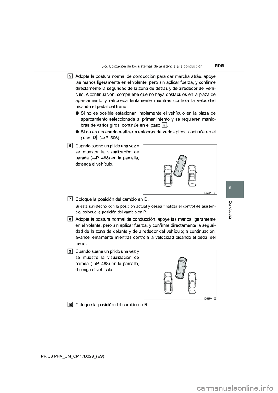 TOYOTA PRIUS PLUG-IN HYBRID 2018 Manual del propietario (in Spanish) 5055-5. Utilización de los sistemas de asistencia a la conducción
PRIUS PHV_OM_OM47D02S_(ES)
5
Conducción
Adopte la postura normal de conducción para dar marcha atrás, apoye
las manos ligerament TOYOTA PRIUS PLUG-IN HYBRID 2018 Manual del propietario (in Spanish) 5055-5. Utilización de los sistemas de asistencia a la conducción
PRIUS PHV_OM_OM47D02S_(ES)
5
Conducción
Adopte la postura normal de conducción para dar marcha atrás, apoye
las manos ligerament