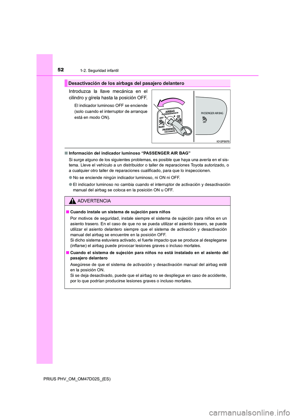 TOYOTA PRIUS PLUG-IN HYBRID 2018 Manual del propietario (in Spanish) 521-2. Seguridad infantil
PRIUS PHV_OM_OM47D02S_(ES)
Introduzca la llave mecánica en el
cilindro y gírela hasta la posición OFF.
El indicador luminoso OFF se enciende
(solo cuando el interruptor TOYOTA PRIUS PLUG-IN HYBRID 2018 Manual del propietario (in Spanish) 521-2. Seguridad infantil
PRIUS PHV_OM_OM47D02S_(ES)
Introduzca la llave mecánica en el
cilindro y gírela hasta la posición OFF.
El indicador luminoso OFF se enciende
(solo cuando el interruptor