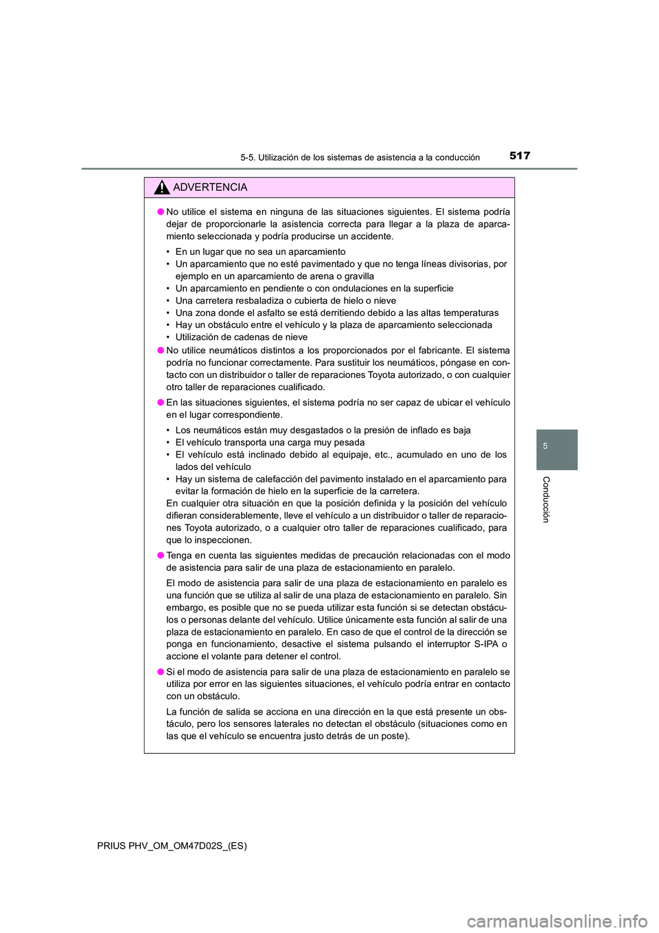TOYOTA PRIUS PLUG-IN HYBRID 2018 Manual del propietario (in Spanish) 5175-5. Utilización de los sistemas de asistencia a la conducción
PRIUS PHV_OM_OM47D02S_(ES)
5
Conducción
ADVERTENCIA
●No utilice el sistema en ninguna de las situaciones siguientes. El sistema p TOYOTA PRIUS PLUG-IN HYBRID 2018 Manual del propietario (in Spanish) 5175-5. Utilización de los sistemas de asistencia a la conducción
PRIUS PHV_OM_OM47D02S_(ES)
5
Conducción
ADVERTENCIA
●No utilice el sistema en ninguna de las situaciones siguientes. El sistema p