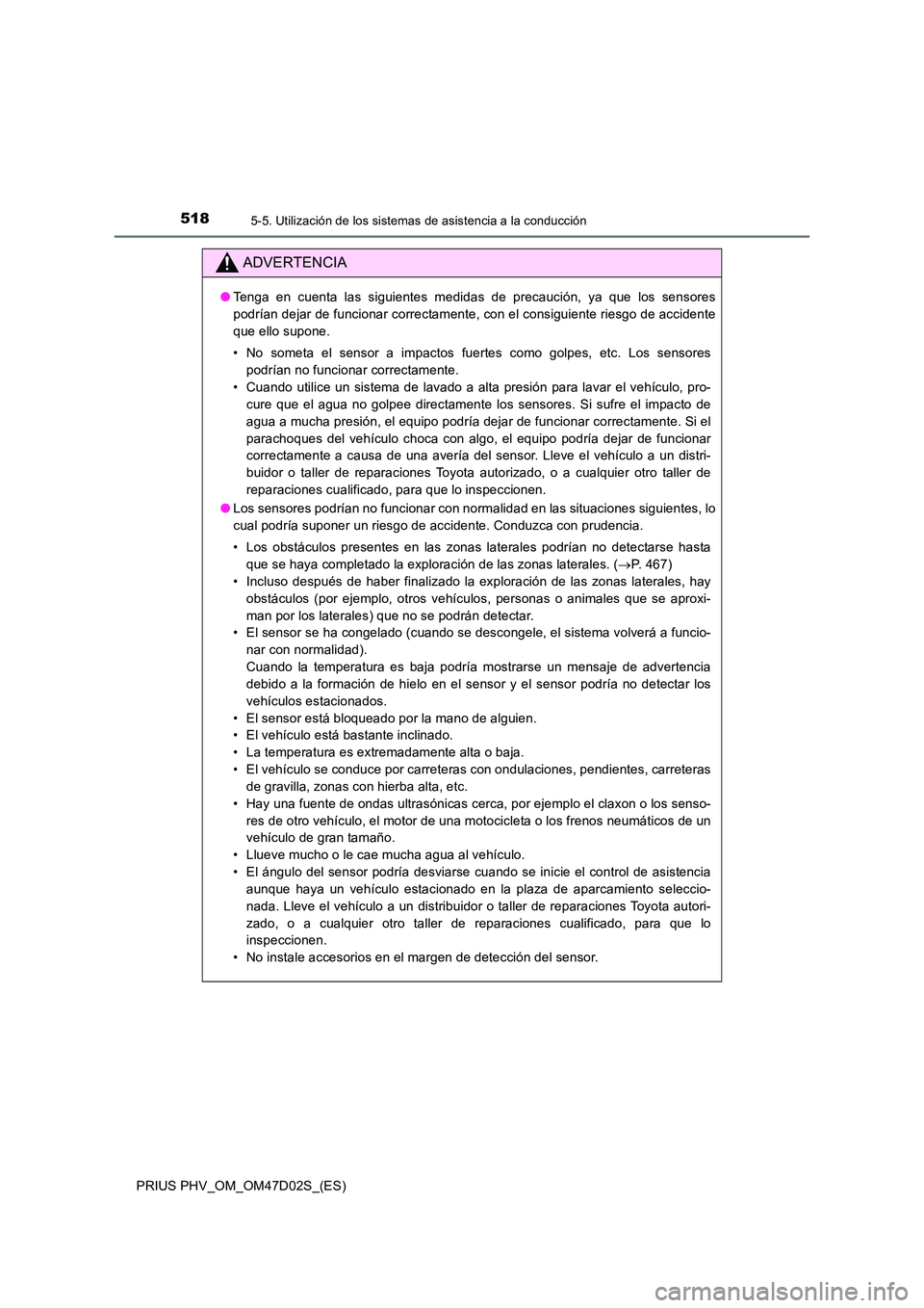TOYOTA PRIUS PLUG-IN HYBRID 2018 Manual del propietario (in Spanish) 5185-5. Utilización de los sistemas de asistencia a la conducción
PRIUS PHV_OM_OM47D02S_(ES)
ADVERTENCIA
●Tenga en cuenta las siguientes medidas de precaución, ya que los sensores
podrían dejar TOYOTA PRIUS PLUG-IN HYBRID 2018 Manual del propietario (in Spanish) 5185-5. Utilización de los sistemas de asistencia a la conducción
PRIUS PHV_OM_OM47D02S_(ES)
ADVERTENCIA
●Tenga en cuenta las siguientes medidas de precaución, ya que los sensores
podrían dejar