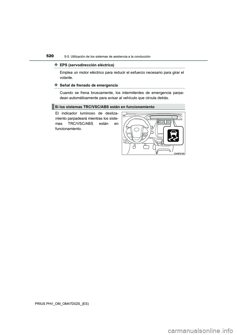 TOYOTA PRIUS PLUG-IN HYBRID 2018 Manual del propietario (in Spanish) 5205-5. Utilización de los sistemas de asistencia a la conducción
PRIUS PHV_OM_OM47D02S_(ES)
◆EPS (servodirección eléctrica)
Emplea un motor eléctrico para reducir el esfuerzo necesario para g TOYOTA PRIUS PLUG-IN HYBRID 2018 Manual del propietario (in Spanish) 5205-5. Utilización de los sistemas de asistencia a la conducción
PRIUS PHV_OM_OM47D02S_(ES)
◆EPS (servodirección eléctrica)
Emplea un motor eléctrico para reducir el esfuerzo necesario para g