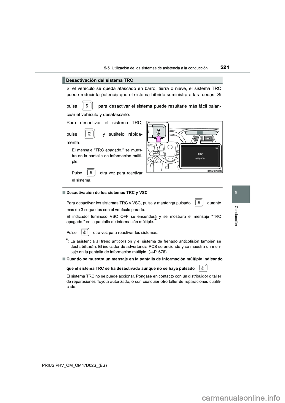 TOYOTA PRIUS PLUG-IN HYBRID 2018  Manual del propietario (in Spanish) 5215-5. Utilización de los sistemas de asistencia a la conducción
PRIUS PHV_OM_OM47D02S_(ES)
5
Conducción
Si el vehículo se queda atascado en barro, tierra o nieve, el sistema TRC 
puede reducir l