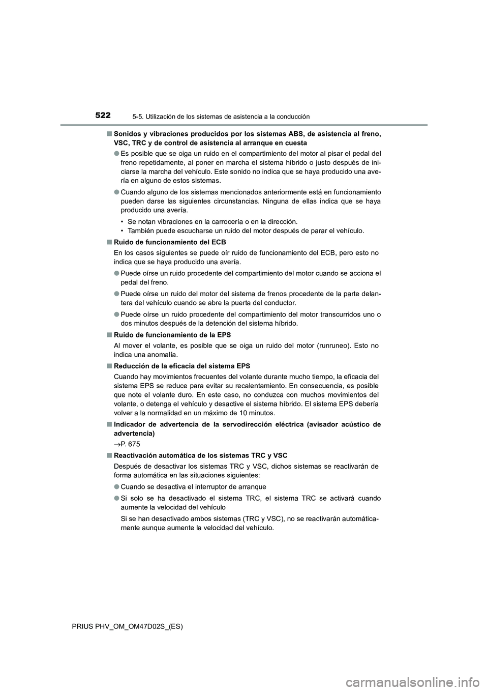 TOYOTA PRIUS PLUG-IN HYBRID 2018  Manual del propietario (in Spanish) 5225-5. Utilización de los sistemas de asistencia a la conducción
PRIUS PHV_OM_OM47D02S_(ES)■Sonidos y vibraciones producidos por los sistemas ABS, de asistencia al freno,
VSC, TRC y de control de