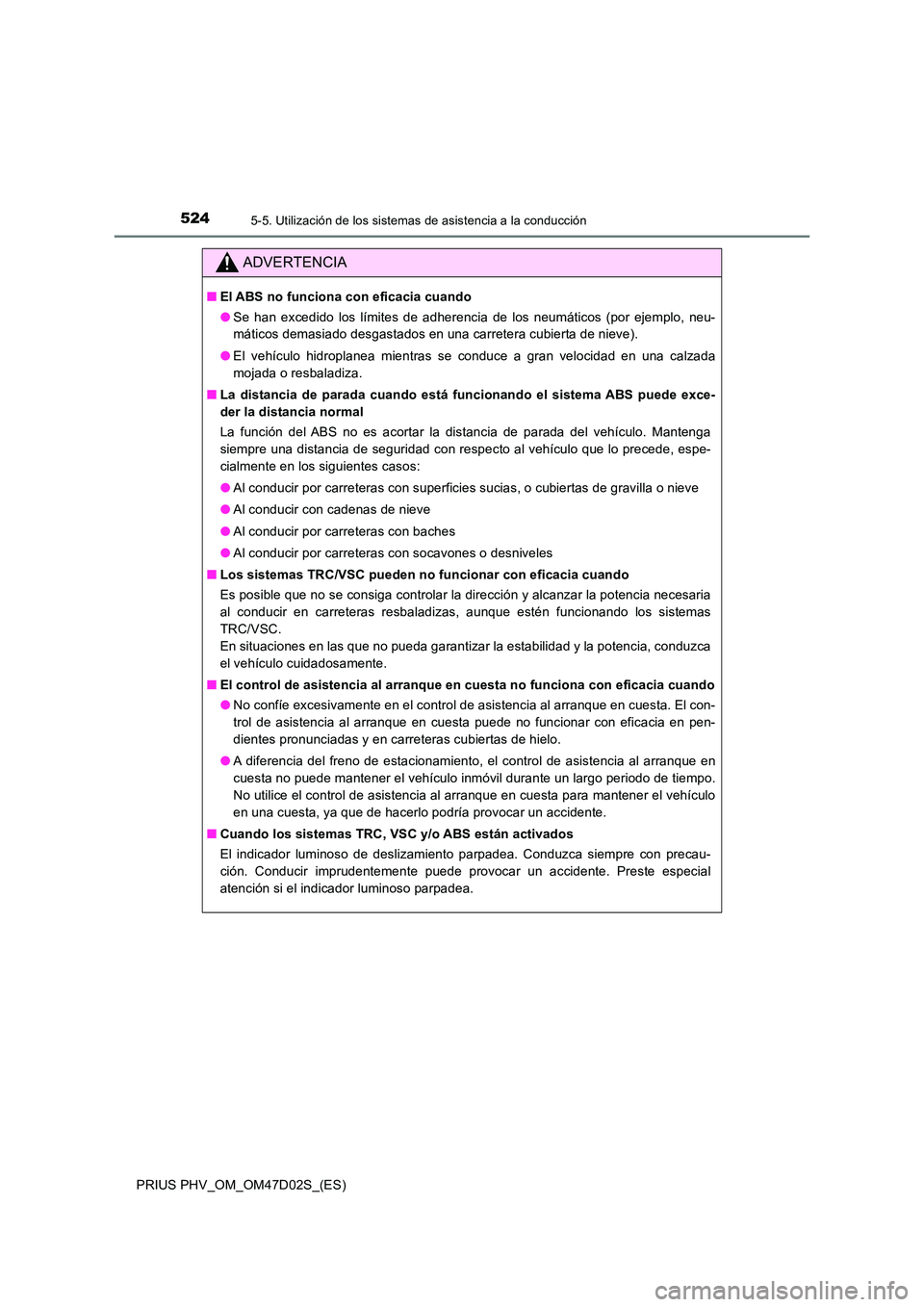 TOYOTA PRIUS PLUG-IN HYBRID 2018  Manual del propietario (in Spanish) 5245-5. Utilización de los sistemas de asistencia a la conducción
PRIUS PHV_OM_OM47D02S_(ES)
ADVERTENCIA
■El ABS no funciona con eficacia cuando 
● Se han excedido los límites de adherencia de 