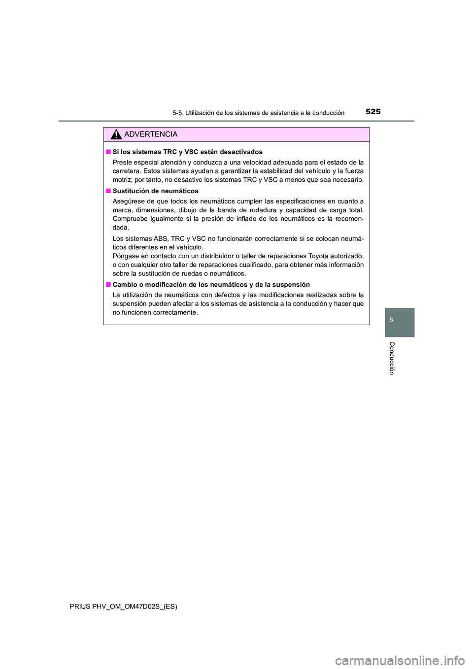 TOYOTA PRIUS PLUG-IN HYBRID 2018  Manual del propietario (in Spanish) 5255-5. Utilización de los sistemas de asistencia a la conducción
PRIUS PHV_OM_OM47D02S_(ES)
5
Conducción
ADVERTENCIA
■Si los sistemas TRC y VSC están desactivados 
Preste especial atención y c