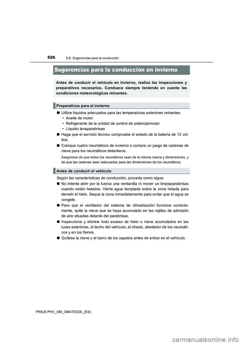 TOYOTA PRIUS PLUG-IN HYBRID 2018  Manual del propietario (in Spanish) 5265-6. Sugerencias para la conducción
PRIUS PHV_OM_OM47D02S_(ES)
Sugerencias para la conducción en invierno
●Utilice líquidos adecuados para las temperaturas exteriores reinantes. 
• Aceite de