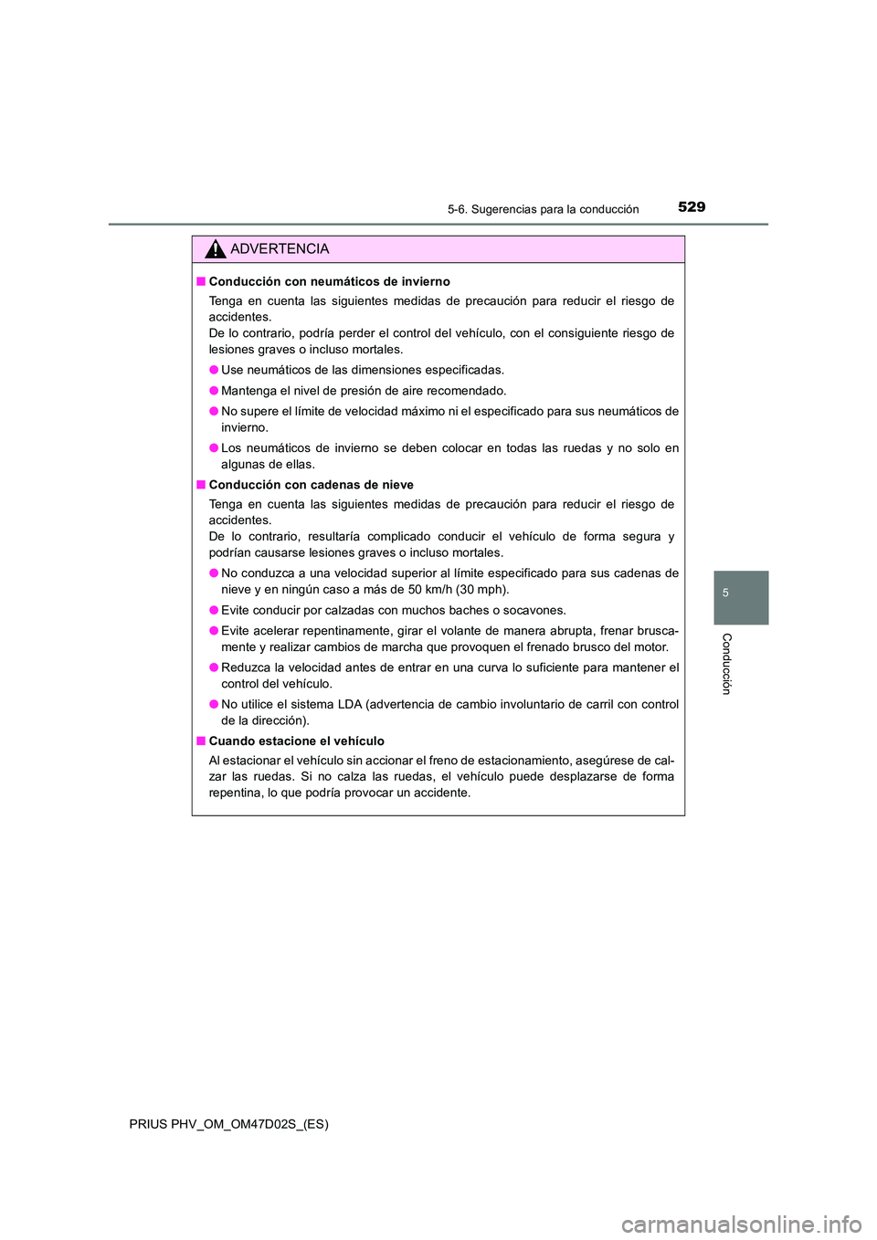 TOYOTA PRIUS PLUG-IN HYBRID 2018  Manual del propietario (in Spanish) 5295-6. Sugerencias para la conducción
5
Conducción
PRIUS PHV_OM_OM47D02S_(ES)
ADVERTENCIA
■Conducción con neumáticos de invierno 
Tenga en cuenta las siguientes medidas de precaución para redu