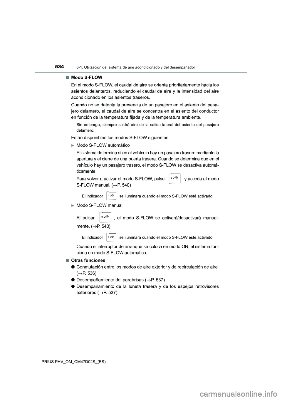 TOYOTA PRIUS PLUG-IN HYBRID 2018  Manual del propietario (in Spanish) 5346-1. Utilización del sistema de aire acondicionado y del desempañador
PRIUS PHV_OM_OM47D02S_(ES)■
Modo S-FLOW
En el modo S-FLOW, el caudal de aire se orienta prioritariamente hacia los
asientos