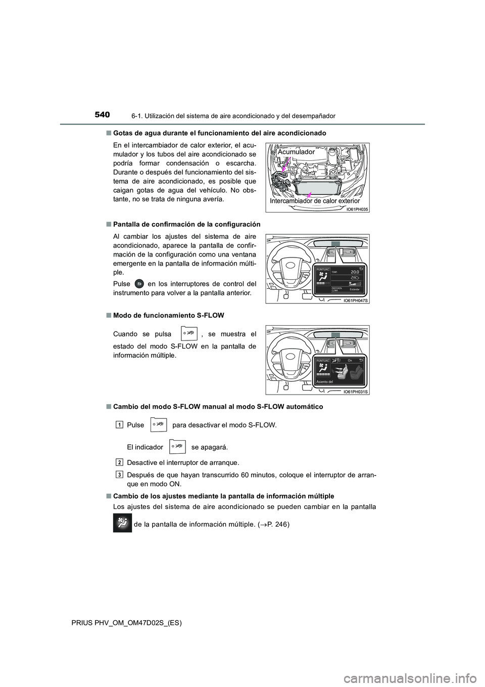 TOYOTA PRIUS PLUG-IN HYBRID 2018  Manual del propietario (in Spanish) 5406-1. Utilización del sistema de aire acondicionado y del desempañador
PRIUS PHV_OM_OM47D02S_(ES) 
■ Gotas de agua durante el funcionamiento del aire acondicionado 
■ Pantalla de confirmación