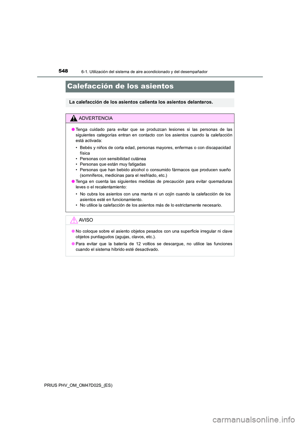 TOYOTA PRIUS PLUG-IN HYBRID 2018  Manual del propietario (in Spanish) 5486-1. Utilización del sistema de aire acondicionado y del desempañador
PRIUS PHV_OM_OM47D02S_(ES)
Calefacción de los asientos
La calefacción de los asientos calienta los asientos delanteros. 
AD