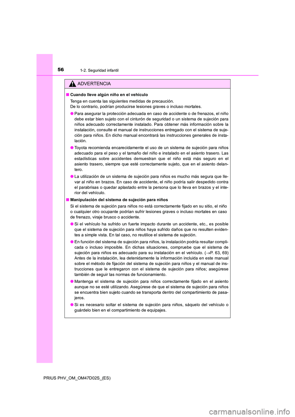 TOYOTA PRIUS PLUG-IN HYBRID 2018 Manual del propietario (in Spanish) 561-2. Seguridad infantil
PRIUS PHV_OM_OM47D02S_(ES)
ADVERTENCIA
■Cuando lleve algún niño en el vehículo
Tenga en cuenta las siguientes medidas de precaución.
De lo contrario, podrían produc TOYOTA PRIUS PLUG-IN HYBRID 2018 Manual del propietario (in Spanish) 561-2. Seguridad infantil
PRIUS PHV_OM_OM47D02S_(ES)
ADVERTENCIA
■Cuando lleve algún niño en el vehículo
Tenga en cuenta las siguientes medidas de precaución.
De lo contrario, podrían produc