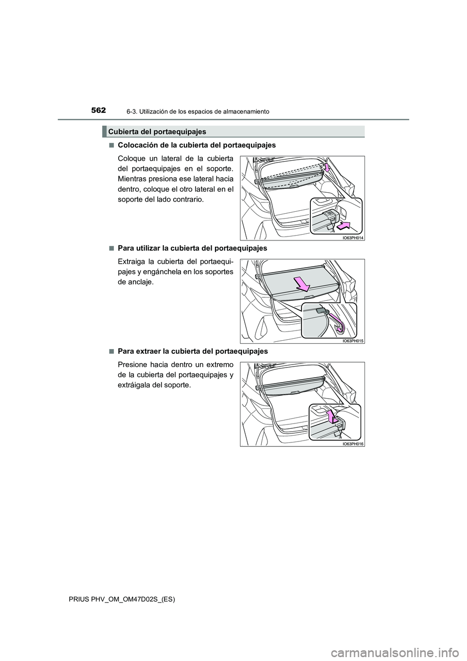 TOYOTA PRIUS PLUG-IN HYBRID 2018 Manual del propietario (in Spanish) 5626-3. Utilización de los espacios de almacenamiento
PRIUS PHV_OM_OM47D02S_(ES)
■Colocación de la cubierta del portaequipajes
Coloque un lateral de la cubierta
del portaequipajes en el soporte TOYOTA PRIUS PLUG-IN HYBRID 2018 Manual del propietario (in Spanish) 5626-3. Utilización de los espacios de almacenamiento
PRIUS PHV_OM_OM47D02S_(ES)
■Colocación de la cubierta del portaequipajes
Coloque un lateral de la cubierta
del portaequipajes en el soporte