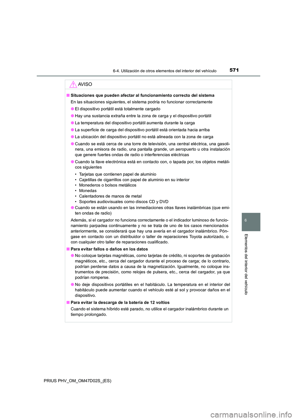 TOYOTA PRIUS PLUG-IN HYBRID 2018 Manual del propietario (in Spanish) 5716-4. Utilización de otros elementos del interior del vehículo
PRIUS PHV_OM_OM47D02S_(ES)
6
Elementos del interior del vehículo
AV I S O
■Situaciones que pueden afectar al funcionamiento correc TOYOTA PRIUS PLUG-IN HYBRID 2018 Manual del propietario (in Spanish) 5716-4. Utilización de otros elementos del interior del vehículo
PRIUS PHV_OM_OM47D02S_(ES)
6
Elementos del interior del vehículo
AV I S O
■Situaciones que pueden afectar al funcionamiento correc