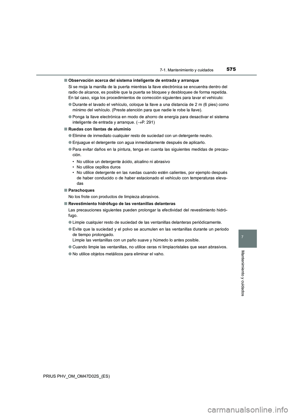 TOYOTA PRIUS PLUG-IN HYBRID 2018 Manual del propietario (in Spanish) 5757-1. Mantenimiento y cuidados
PRIUS PHV_OM_OM47D02S_(ES)
7
Mantenimiento y cuidados
■Observación acerca del sistema inteligente de entrada y arranque
Si se moja la manilla de la puerta mientras TOYOTA PRIUS PLUG-IN HYBRID 2018 Manual del propietario (in Spanish) 5757-1. Mantenimiento y cuidados
PRIUS PHV_OM_OM47D02S_(ES)
7
Mantenimiento y cuidados
■Observación acerca del sistema inteligente de entrada y arranque
Si se moja la manilla de la puerta mientras