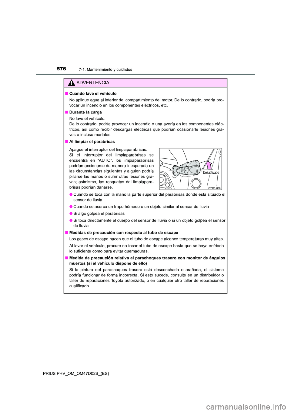 TOYOTA PRIUS PLUG-IN HYBRID 2018 Manual del propietario (in Spanish) 5767-1. Mantenimiento y cuidados
PRIUS PHV_OM_OM47D02S_(ES)
ADVERTENCIA
■Cuando lave el vehículo
No aplique agua al interior del compartimiento del motor. De lo contrario, podría pro-
vocar un i TOYOTA PRIUS PLUG-IN HYBRID 2018 Manual del propietario (in Spanish) 5767-1. Mantenimiento y cuidados
PRIUS PHV_OM_OM47D02S_(ES)
ADVERTENCIA
■Cuando lave el vehículo
No aplique agua al interior del compartimiento del motor. De lo contrario, podría pro-
vocar un i