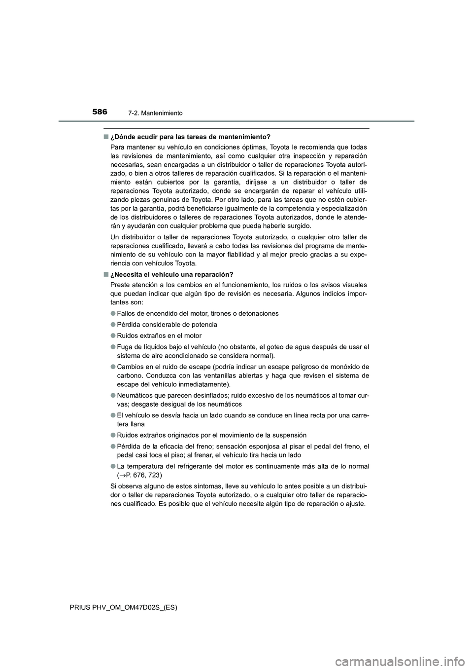 TOYOTA PRIUS PLUG-IN HYBRID 2018 Manual del propietario (in Spanish) 5867-2. Mantenimiento
PRIUS PHV_OM_OM47D02S_(ES)
■¿Dónde acudir para las tareas de mantenimiento?
Para mantener su vehículo en condiciones óptimas, Toyota le recomienda que todas
las revisiones TOYOTA PRIUS PLUG-IN HYBRID 2018 Manual del propietario (in Spanish) 5867-2. Mantenimiento
PRIUS PHV_OM_OM47D02S_(ES)
■¿Dónde acudir para las tareas de mantenimiento?
Para mantener su vehículo en condiciones óptimas, Toyota le recomienda que todas
las revisiones