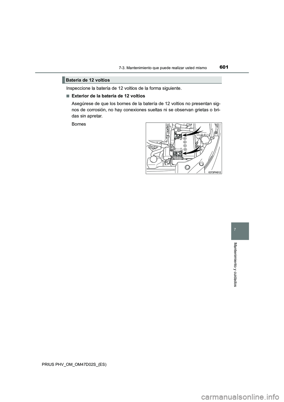 TOYOTA PRIUS PLUG-IN HYBRID 2018 Manual del propietario (in Spanish) 6017-3. Mantenimiento que puede realizar usted mismo
PRIUS PHV_OM_OM47D02S_(ES)
7
Mantenimiento y cuidados
Inspeccione la batería de 12 voltios de la forma siguiente.
■Exterior de la batería de 12 TOYOTA PRIUS PLUG-IN HYBRID 2018 Manual del propietario (in Spanish) 6017-3. Mantenimiento que puede realizar usted mismo
PRIUS PHV_OM_OM47D02S_(ES)
7
Mantenimiento y cuidados
Inspeccione la batería de 12 voltios de la forma siguiente.
■Exterior de la batería de 12