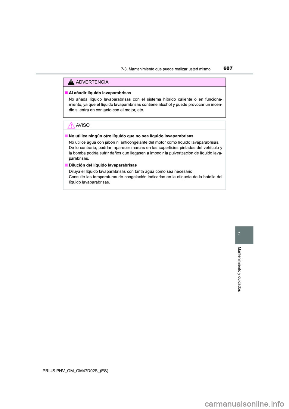 TOYOTA PRIUS PLUG-IN HYBRID 2018 Manual del propietario (in Spanish) 6077-3. Mantenimiento que puede realizar usted mismo
PRIUS PHV_OM_OM47D02S_(ES)
7
Mantenimiento y cuidados
ADVERTENCIA
■Al añadir líquido lavaparabrisas
No añada líquido lavaparabrisas con el s TOYOTA PRIUS PLUG-IN HYBRID 2018 Manual del propietario (in Spanish) 6077-3. Mantenimiento que puede realizar usted mismo
PRIUS PHV_OM_OM47D02S_(ES)
7
Mantenimiento y cuidados
ADVERTENCIA
■Al añadir líquido lavaparabrisas
No añada líquido lavaparabrisas con el s