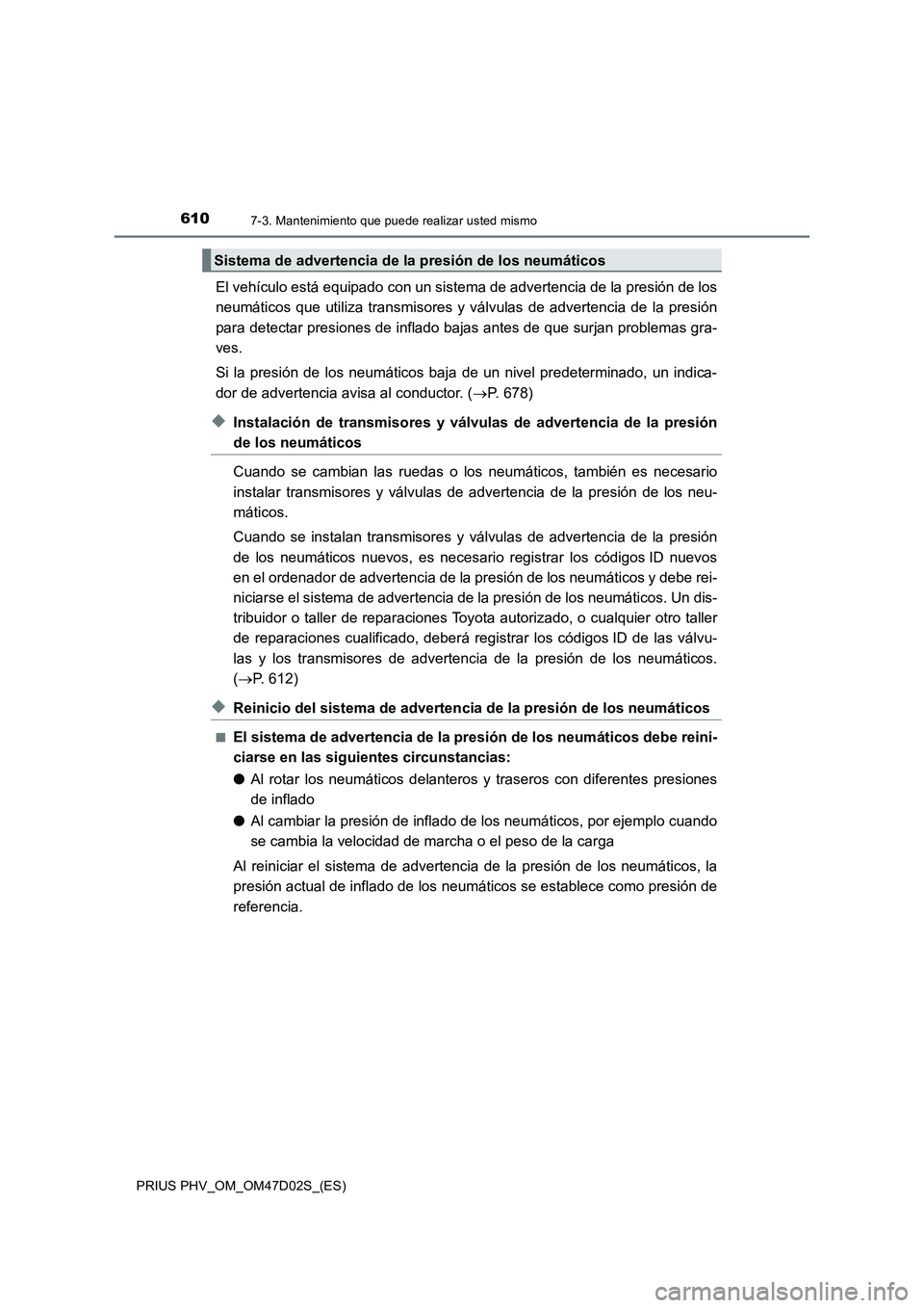 TOYOTA PRIUS PLUG-IN HYBRID 2018 Manual del propietario (in Spanish) 6107-3. Mantenimiento que puede realizar usted mismo
PRIUS PHV_OM_OM47D02S_(ES)
El vehículo está equipado con un sistema de advertencia de la presión de los
neumáticos que utiliza transmisores y v TOYOTA PRIUS PLUG-IN HYBRID 2018 Manual del propietario (in Spanish) 6107-3. Mantenimiento que puede realizar usted mismo
PRIUS PHV_OM_OM47D02S_(ES)
El vehículo está equipado con un sistema de advertencia de la presión de los
neumáticos que utiliza transmisores y v