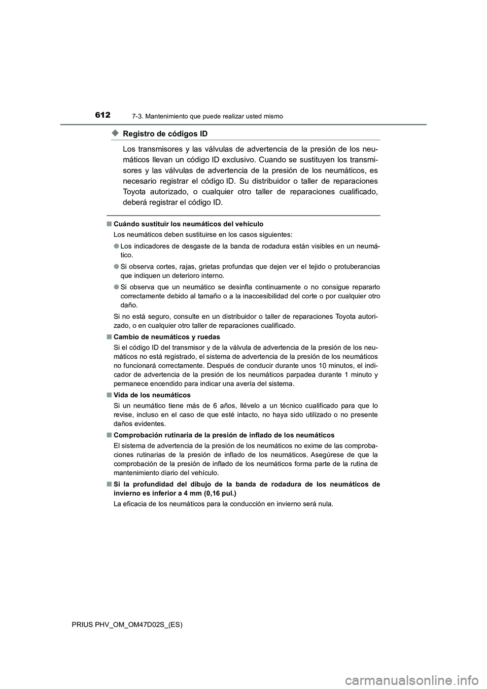 TOYOTA PRIUS PLUG-IN HYBRID 2018 Manual del propietario (in Spanish) 6127-3. Mantenimiento que puede realizar usted mismo
PRIUS PHV_OM_OM47D02S_(ES)
◆Registro de códigos ID
Los transmisores y las válvulas de advertencia de la presión de los neu-
máticos llevan un TOYOTA PRIUS PLUG-IN HYBRID 2018 Manual del propietario (in Spanish) 6127-3. Mantenimiento que puede realizar usted mismo
PRIUS PHV_OM_OM47D02S_(ES)
◆Registro de códigos ID
Los transmisores y las válvulas de advertencia de la presión de los neu-
máticos llevan un