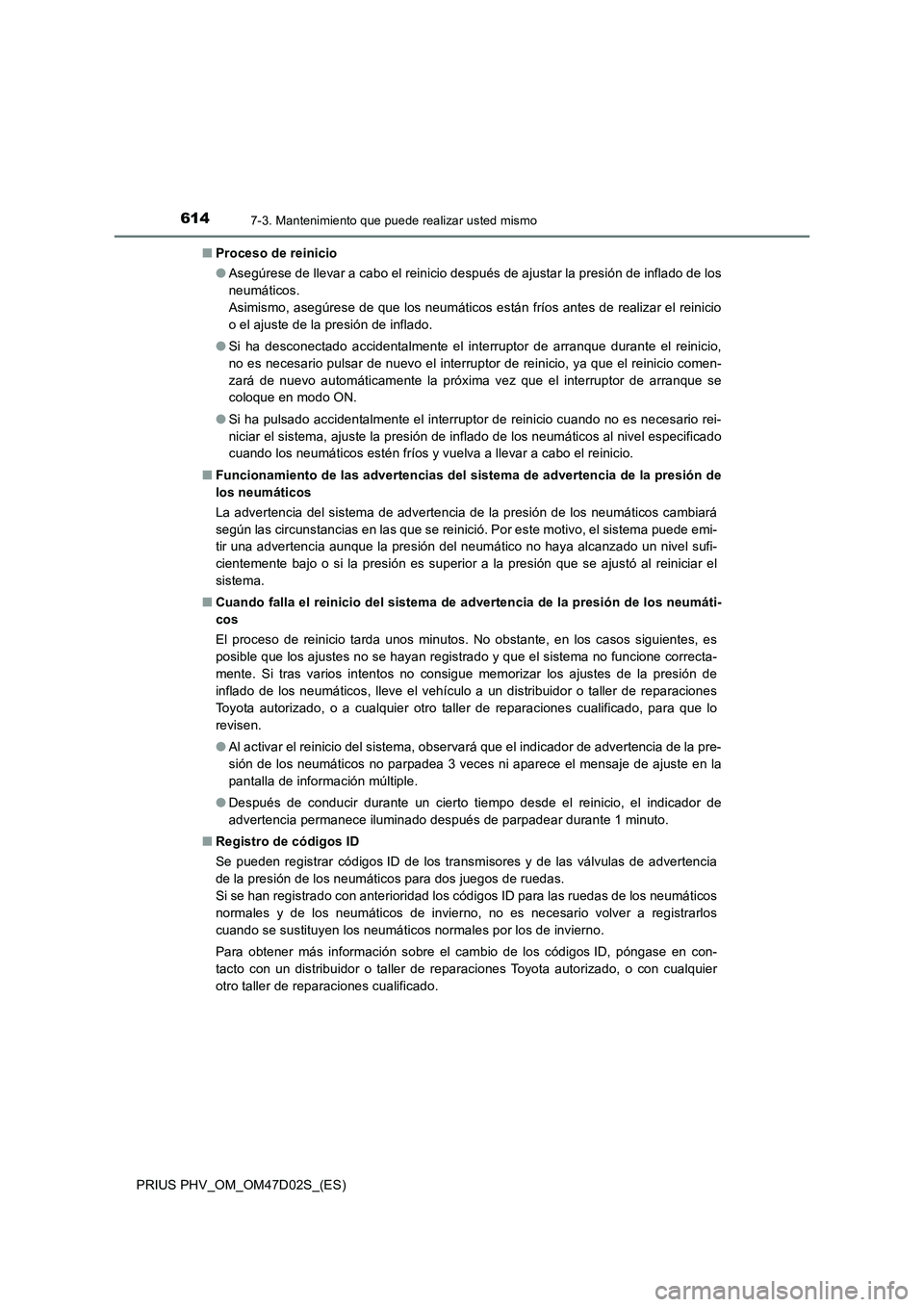 TOYOTA PRIUS PLUG-IN HYBRID 2018 Manual del propietario (in Spanish) 6147-3. Mantenimiento que puede realizar usted mismo
PRIUS PHV_OM_OM47D02S_(ES)■Proceso de reinicio
●Asegúrese de llevar a cabo el reinicio después de ajustar la presión de inflado de los
neum TOYOTA PRIUS PLUG-IN HYBRID 2018 Manual del propietario (in Spanish) 6147-3. Mantenimiento que puede realizar usted mismo
PRIUS PHV_OM_OM47D02S_(ES)■Proceso de reinicio
●Asegúrese de llevar a cabo el reinicio después de ajustar la presión de inflado de los
neum