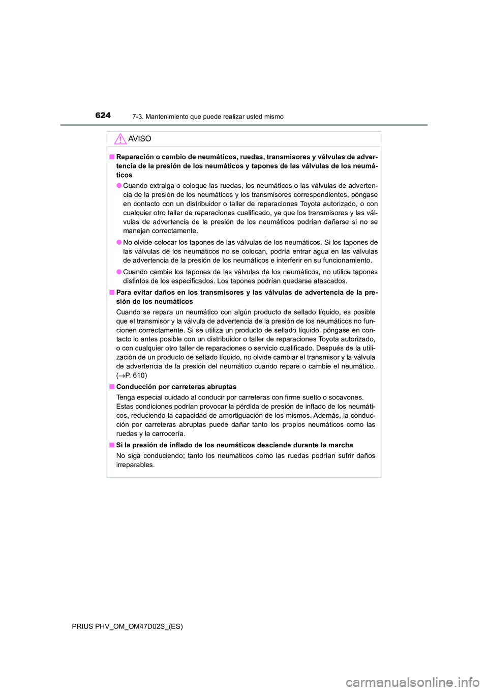 TOYOTA PRIUS PLUG-IN HYBRID 2018 Manual del propietario (in Spanish) 6247-3. Mantenimiento que puede realizar usted mismo
PRIUS PHV_OM_OM47D02S_(ES)
AV I S O
■Reparación o cambio de neumáticos, ruedas, transmisores y válvulas de adver-
tencia de la presión de lo TOYOTA PRIUS PLUG-IN HYBRID 2018 Manual del propietario (in Spanish) 6247-3. Mantenimiento que puede realizar usted mismo
PRIUS PHV_OM_OM47D02S_(ES)
AV I S O
■Reparación o cambio de neumáticos, ruedas, transmisores y válvulas de adver-
tencia de la presión de lo