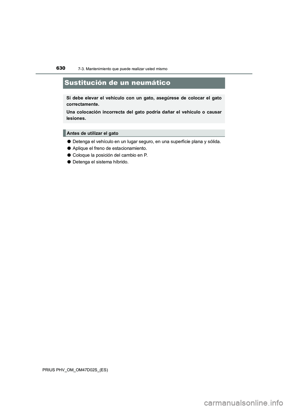 TOYOTA PRIUS PLUG-IN HYBRID 2018 Manual del propietario (in Spanish) 6307-3. Mantenimiento que puede realizar usted mismo
PRIUS PHV_OM_OM47D02S_(ES)
Sustitución de un neumático
●Detenga el vehículo en un lugar seguro, en una superficie plana y sólida.
●Aplique TOYOTA PRIUS PLUG-IN HYBRID 2018 Manual del propietario (in Spanish) 6307-3. Mantenimiento que puede realizar usted mismo
PRIUS PHV_OM_OM47D02S_(ES)
Sustitución de un neumático
●Detenga el vehículo en un lugar seguro, en una superficie plana y sólida.
●Aplique