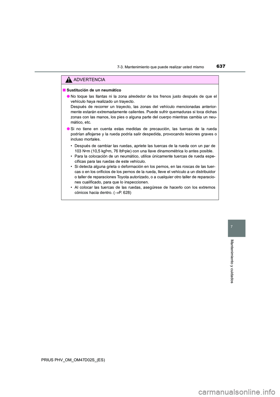 TOYOTA PRIUS PLUG-IN HYBRID 2018  Manual del propietario (in Spanish) 6377-3. Mantenimiento que puede realizar usted mismo
PRIUS PHV_OM_OM47D02S_(ES)
7
Mantenimiento y cuidados
ADVERTENCIA
■Sustitución de un neumático 
● No toque las llantas ni la zona alrededor d