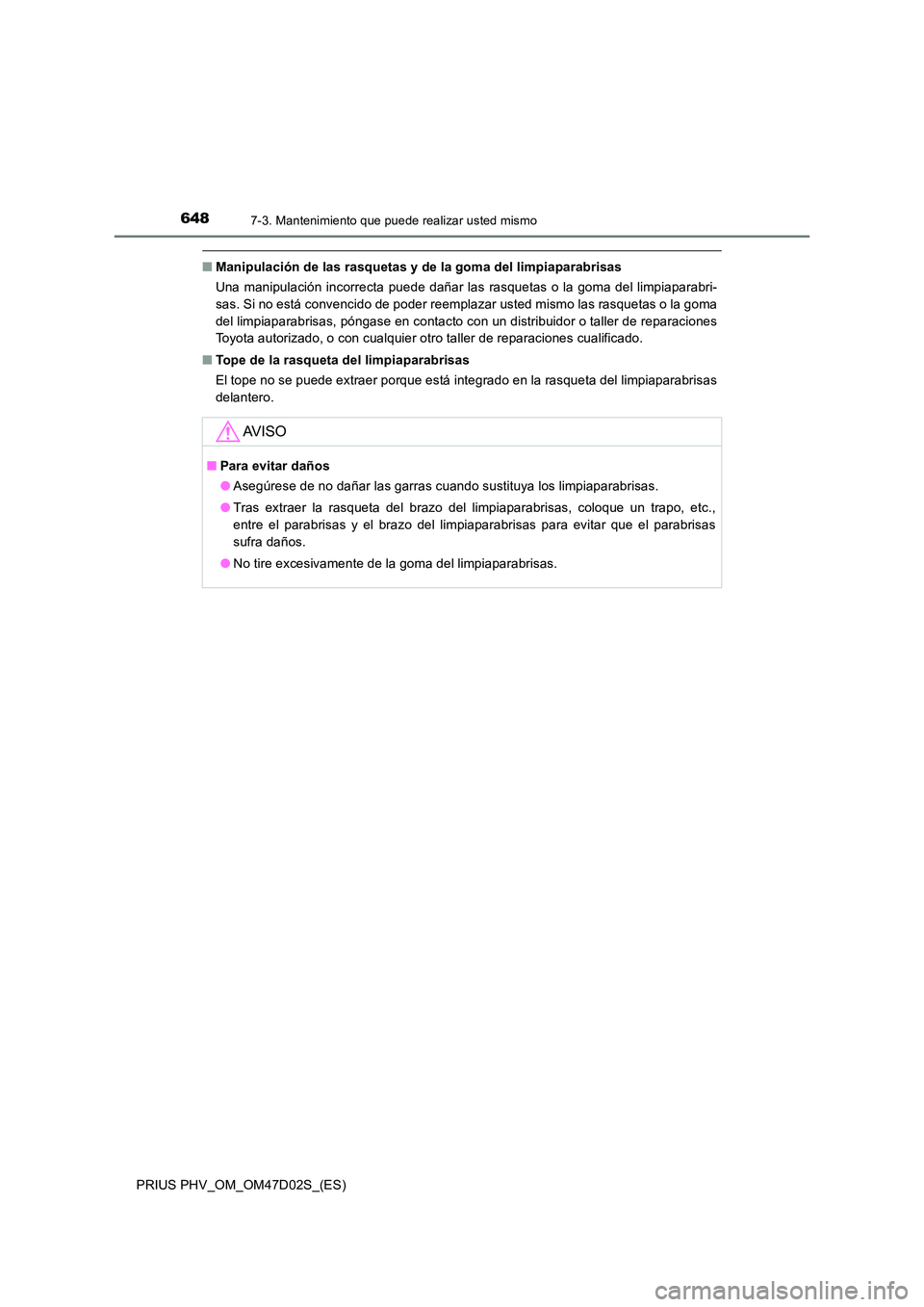 TOYOTA PRIUS PLUG-IN HYBRID 2018 Manual del propietario (in Spanish) 6487-3. Mantenimiento que puede realizar usted mismo
PRIUS PHV_OM_OM47D02S_(ES)
■Manipulación de las rasquetas y de la goma del limpiaparabrisas
Una manipulación incorrecta puede dañar las rasqu TOYOTA PRIUS PLUG-IN HYBRID 2018 Manual del propietario (in Spanish) 6487-3. Mantenimiento que puede realizar usted mismo
PRIUS PHV_OM_OM47D02S_(ES)
■Manipulación de las rasquetas y de la goma del limpiaparabrisas
Una manipulación incorrecta puede dañar las rasqu