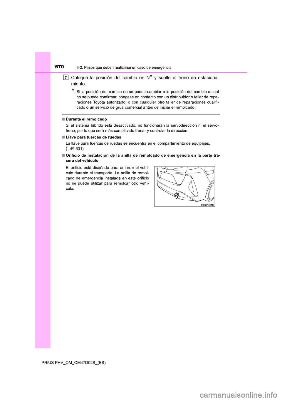 TOYOTA PRIUS PLUG-IN HYBRID 2018 Manual del propietario (in Spanish) 6708-2. Pasos que deben realizarse en caso de emergencia
PRIUS PHV_OM_OM47D02S_(ES)
Coloque la posición del cambio en N* y suelte el freno de estaciona-
miento.
*: Si la posición del cambio no se p TOYOTA PRIUS PLUG-IN HYBRID 2018 Manual del propietario (in Spanish) 6708-2. Pasos que deben realizarse en caso de emergencia
PRIUS PHV_OM_OM47D02S_(ES)
Coloque la posición del cambio en N* y suelte el freno de estaciona-
miento.
*: Si la posición del cambio no se p