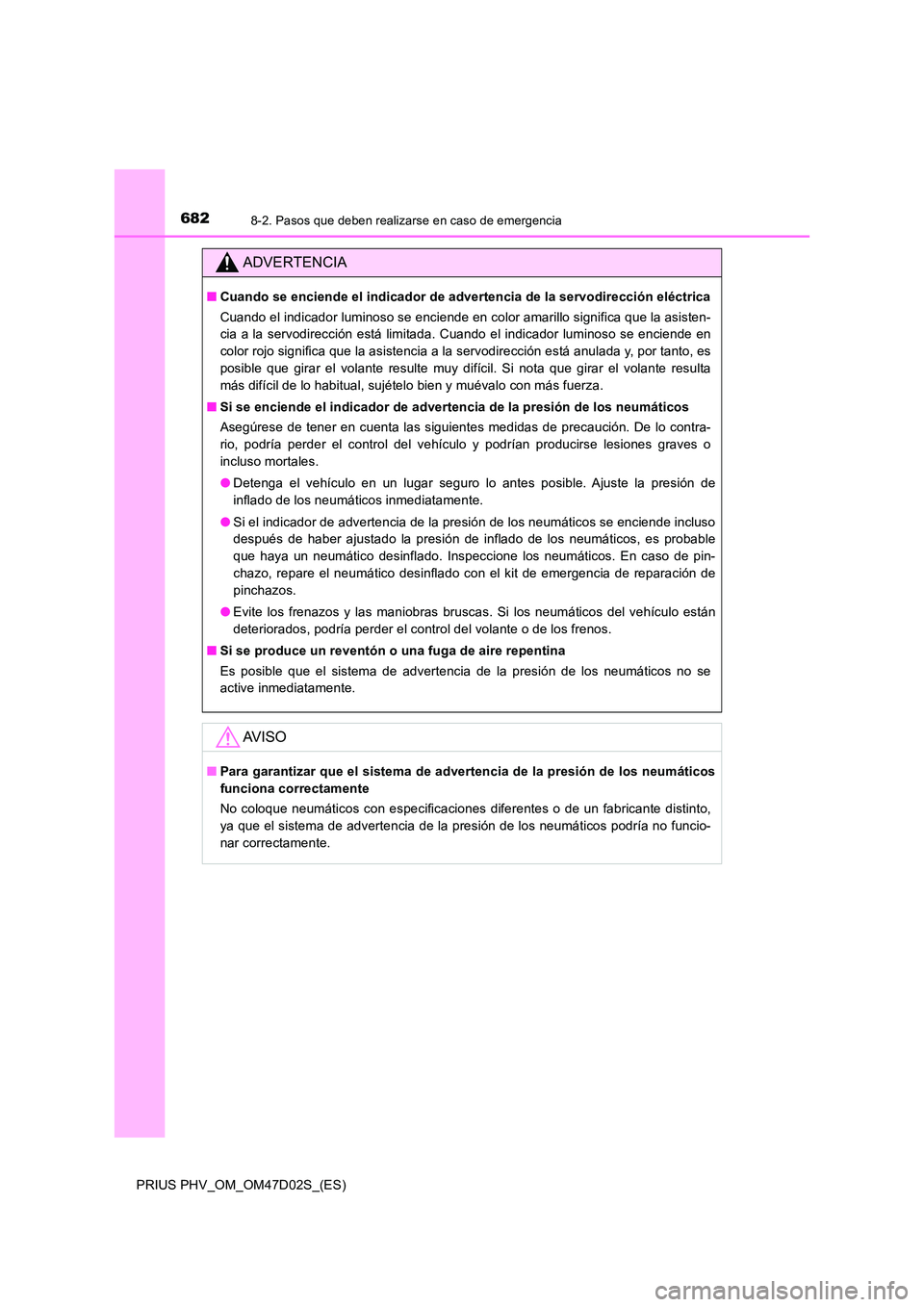 TOYOTA PRIUS PLUG-IN HYBRID 2018 Manual del propietario (in Spanish) 6828-2. Pasos que deben realizarse en caso de emergencia
PRIUS PHV_OM_OM47D02S_(ES)
ADVERTENCIA
■Cuando se enciende el indicador de advertencia de la servodirección eléctrica
Cuando el indicador TOYOTA PRIUS PLUG-IN HYBRID 2018 Manual del propietario (in Spanish) 6828-2. Pasos que deben realizarse en caso de emergencia
PRIUS PHV_OM_OM47D02S_(ES)
ADVERTENCIA
■Cuando se enciende el indicador de advertencia de la servodirección eléctrica
Cuando el indicador