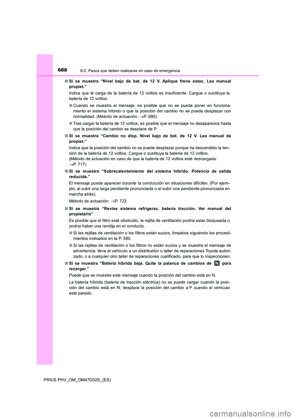 TOYOTA PRIUS PLUG-IN HYBRID 2018 Manual del propietario (in Spanish) 6888-2. Pasos que deben realizarse en caso de emergencia
PRIUS PHV_OM_OM47D02S_(ES)
■ Si se muestra “Nivel bajo de bat. de 12 V. Aplique freno estac. Lea manual
propiet.”
Indica que la carga TOYOTA PRIUS PLUG-IN HYBRID 2018 Manual del propietario (in Spanish) 6888-2. Pasos que deben realizarse en caso de emergencia
PRIUS PHV_OM_OM47D02S_(ES)
■ Si se muestra “Nivel bajo de bat. de 12 V. Aplique freno estac. Lea manual
propiet.”
Indica que la carga