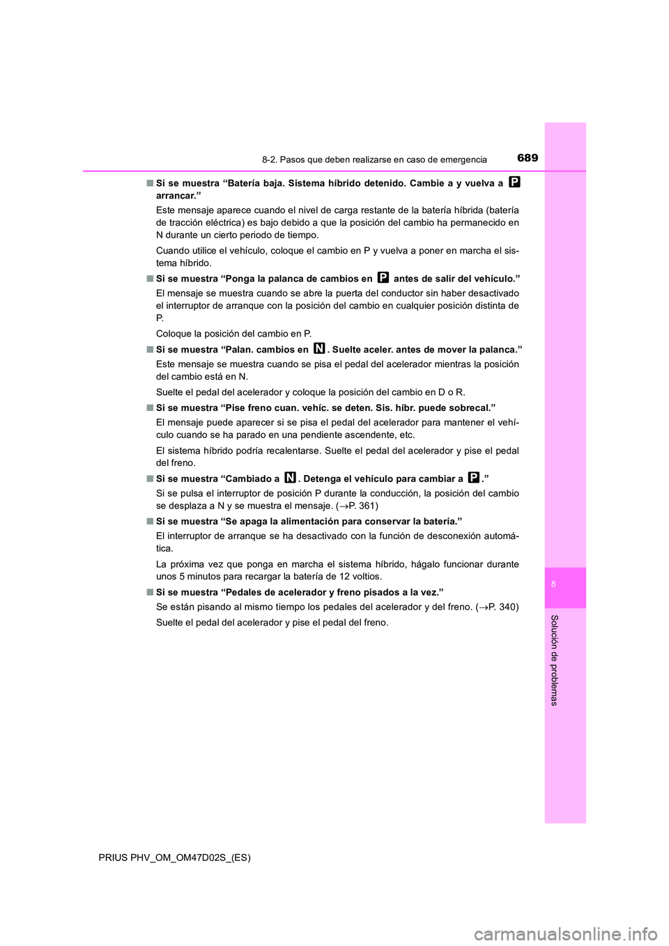 TOYOTA PRIUS PLUG-IN HYBRID 2018 Manual del propietario (in Spanish) 6898-2. Pasos que deben realizarse en caso de emergencia
PRIUS PHV_OM_OM47D02S_(ES)
8
Solución de problemas
■Si se muestra “Batería baja. Sistema híbrido detenido. Cambie a y vuelva a
arranca TOYOTA PRIUS PLUG-IN HYBRID 2018 Manual del propietario (in Spanish) 6898-2. Pasos que deben realizarse en caso de emergencia
PRIUS PHV_OM_OM47D02S_(ES)
8
Solución de problemas
■Si se muestra “Batería baja. Sistema híbrido detenido. Cambie a y vuelva a
arranca