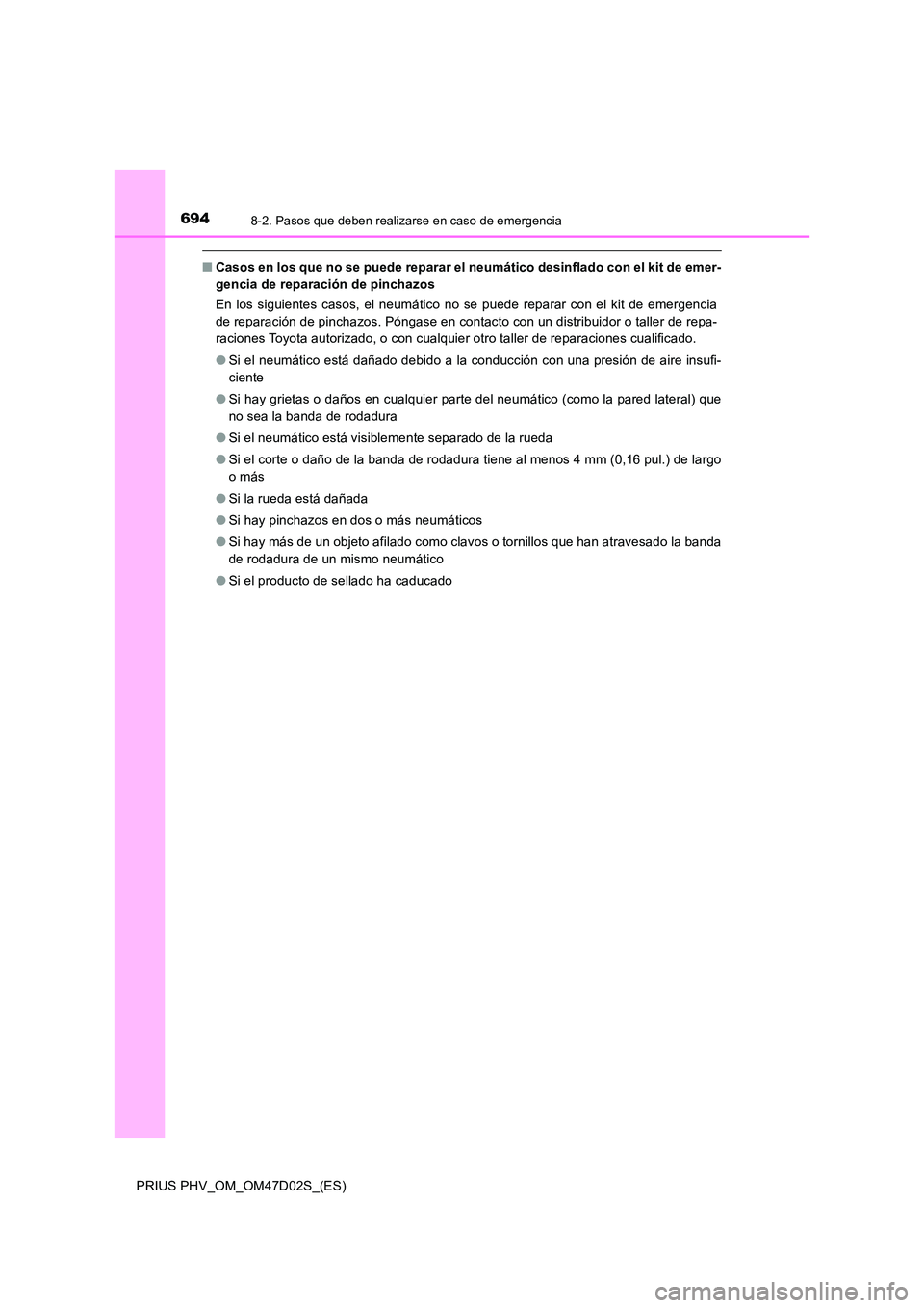 TOYOTA PRIUS PLUG-IN HYBRID 2018 Manual del propietario (in Spanish) 6948-2. Pasos que deben realizarse en caso de emergencia
PRIUS PHV_OM_OM47D02S_(ES)
■Casos en los que no se puede reparar el neumático desinflado con el kit de emer-
gencia de reparación de pinch TOYOTA PRIUS PLUG-IN HYBRID 2018 Manual del propietario (in Spanish) 6948-2. Pasos que deben realizarse en caso de emergencia
PRIUS PHV_OM_OM47D02S_(ES)
■Casos en los que no se puede reparar el neumático desinflado con el kit de emer-
gencia de reparación de pinch