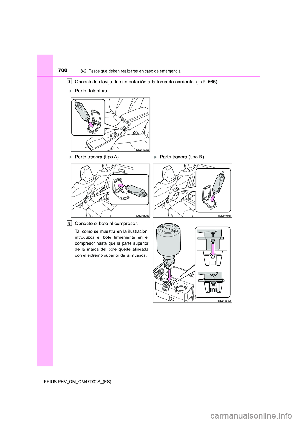 TOYOTA PRIUS PLUG-IN HYBRID 2018  Manual del propietario (in Spanish) 7008-2. Pasos que deben realizarse en caso de emergencia
PRIUS PHV_OM_OM47D02S_(ES)
Conecte la clavija de alimentación a la toma de corriente. (P. 565) 
Conecte el bote al compresor.
Tal como se m