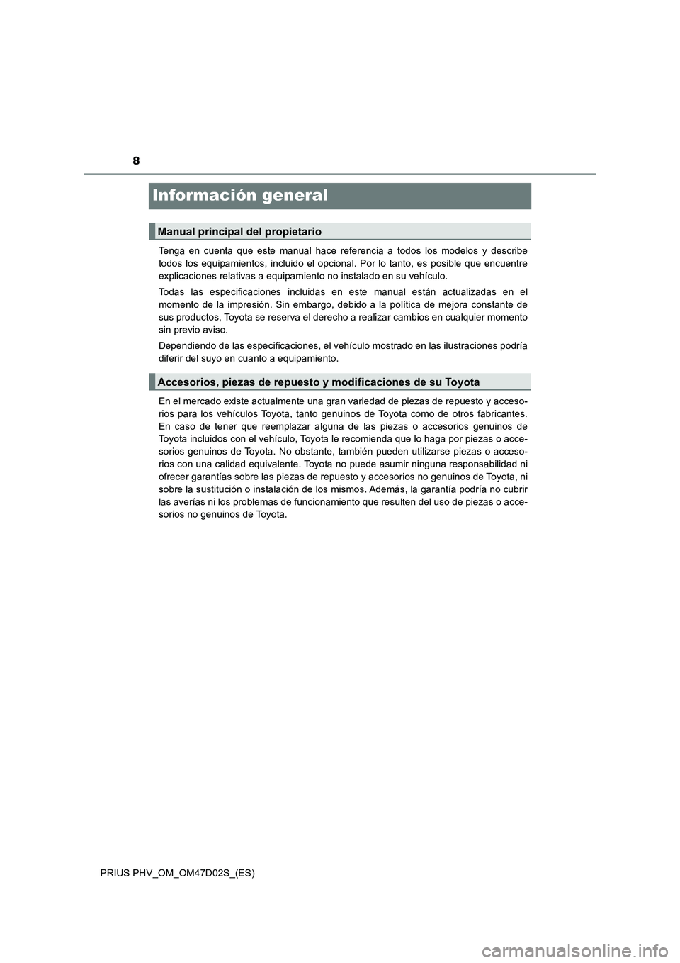 TOYOTA PRIUS PLUG-IN HYBRID 2018 Manual del propietario (in Spanish) 8
PRIUS PHV_OM_OM47D02S_(ES)
Información general
Tenga en cuenta que este manual hace referencia a todos los modelos y describe
todos los equipamientos, incluido el opcional. Por lo tanto, es posible TOYOTA PRIUS PLUG-IN HYBRID 2018 Manual del propietario (in Spanish) 8
PRIUS PHV_OM_OM47D02S_(ES)
Información general
Tenga en cuenta que este manual hace referencia a todos los modelos y describe
todos los equipamientos, incluido el opcional. Por lo tanto, es posible