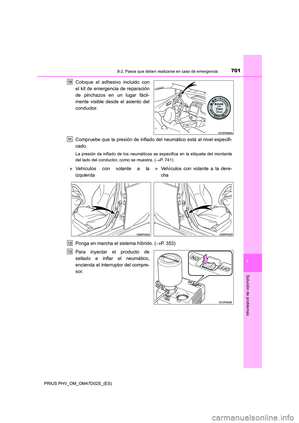 TOYOTA PRIUS PLUG-IN HYBRID 2018 Manual del propietario (in Spanish) 7018-2. Pasos que deben realizarse en caso de emergencia
PRIUS PHV_OM_OM47D02S_(ES)
8
Solución de problemas
Coloque el adhesivo incluido con
el kit de emergencia de reparación
de pinchazos en un l TOYOTA PRIUS PLUG-IN HYBRID 2018 Manual del propietario (in Spanish) 7018-2. Pasos que deben realizarse en caso de emergencia
PRIUS PHV_OM_OM47D02S_(ES)
8
Solución de problemas
Coloque el adhesivo incluido con
el kit de emergencia de reparación
de pinchazos en un l
